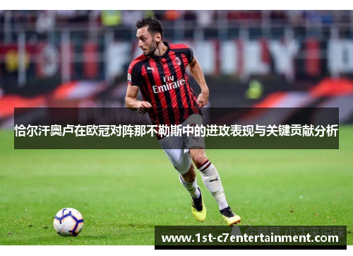 恰尔汗奥卢在欧冠对阵那不勒斯中的进攻表现与关键贡献分析 恰尔汗奥卢在欧冠对阵那不勒斯中的进攻表现与关键贡献分析
