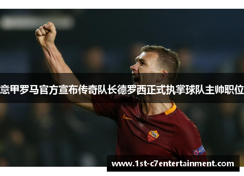 意甲罗马官方宣布传奇队长德罗西正式执掌球队主帅职位