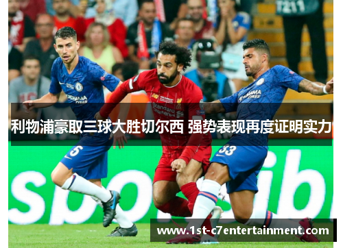 利物浦豪取三球大胜切尔西 强势表现再度证明实力