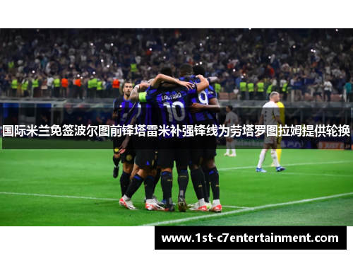 国际米兰免签波尔图前锋塔雷米补强锋线为劳塔罗图拉姆提供轮换