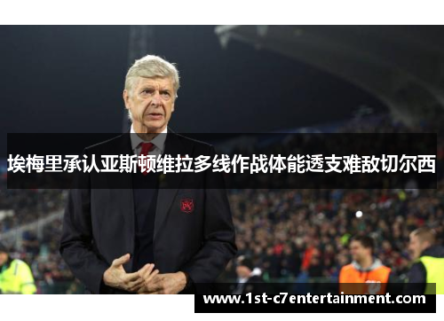 埃梅里承认亚斯顿维拉多线作战体能透支难敌切尔西 埃梅里承认亚斯顿维拉多线作战体能透支难敌切尔西
