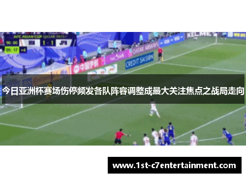 今日亚洲杯赛场伤停频发各队阵容调整成最大关注焦点之战局走向