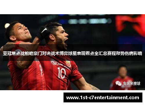 亚冠焦点战前瞻豪门对决战术博弈球星表现看点全汇总赛程形势伤病影响