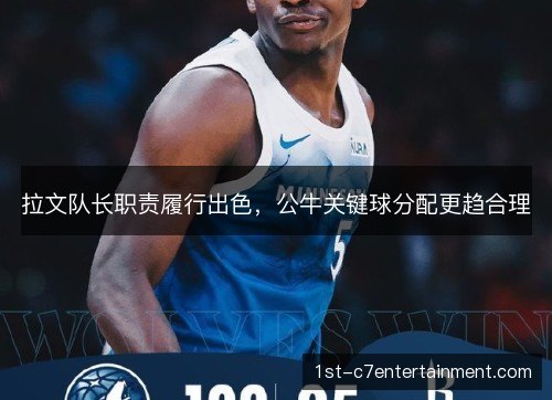 拉文队长职责履行出色，公牛关键球分配更趋合理