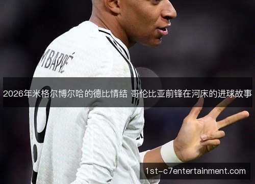 2026年米格尔博尔哈的德比情结 哥伦比亚前锋在河床的进球故事